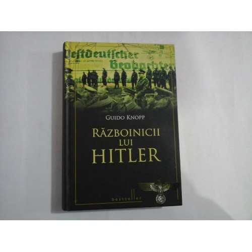 RAZBOINICII LUI HITLER - GUIDO KNOPP RAZBOINICII LUI HITLER - GUIDO KNOPP